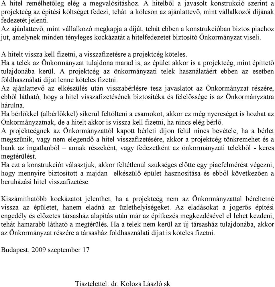 Az ajánlattevı, mint vállalkozó megkapja a díját, tehát ebben a konstrukcióban biztos piachoz jut, amelynek minden tényleges kockázatát a hitelfedezetet biztosító Önkormányzat viseli.