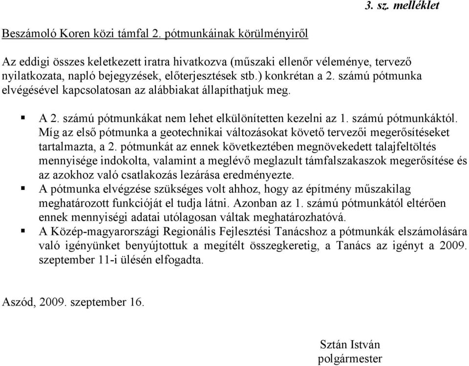 számú pótmunka elvégésével kapcsolatosan az alábbiakat állapíthatjuk meg. A 2. számú pótmunkákat nem lehet elkülönítetten kezelni az 1. számú pótmunkáktól.