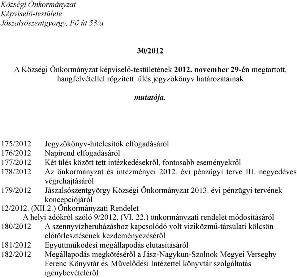 175/2012 Jegyzőkönyv-hitelesítők elfogadásáról 176/2012 Napirend elfogadásáról 177/2012 Két ülés között tett intézkedésekről, fontosabb eseményekről 178/2012 Az önkormányzat és intézményei 2012.