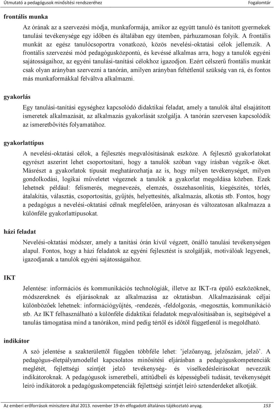 A frontális szervezési mód pedagógusközpontú, és kevéssé alkalmas arra, hogy a tanulók egyéni sajátosságaihoz, az egyéni tanulási-tanítási célokhoz igazodjon.