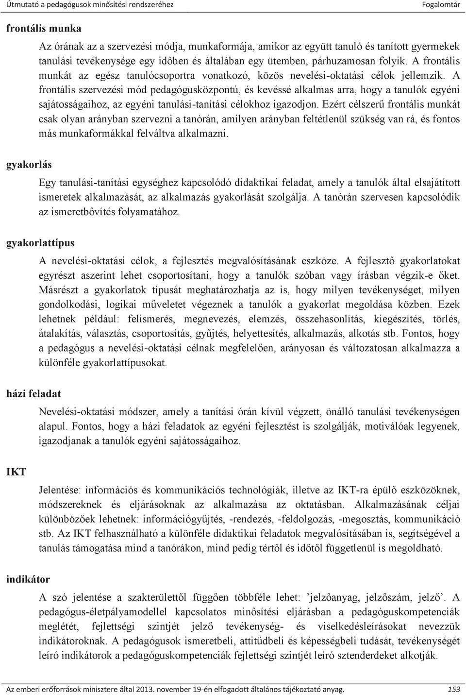 A frontális szervezési mód pedagógusközpontú, és kevéssé alkalmas arra, hogy a tanulók egyéni sajátosságaihoz, az egyéni tanulási-tanítási célokhoz igazodjon.