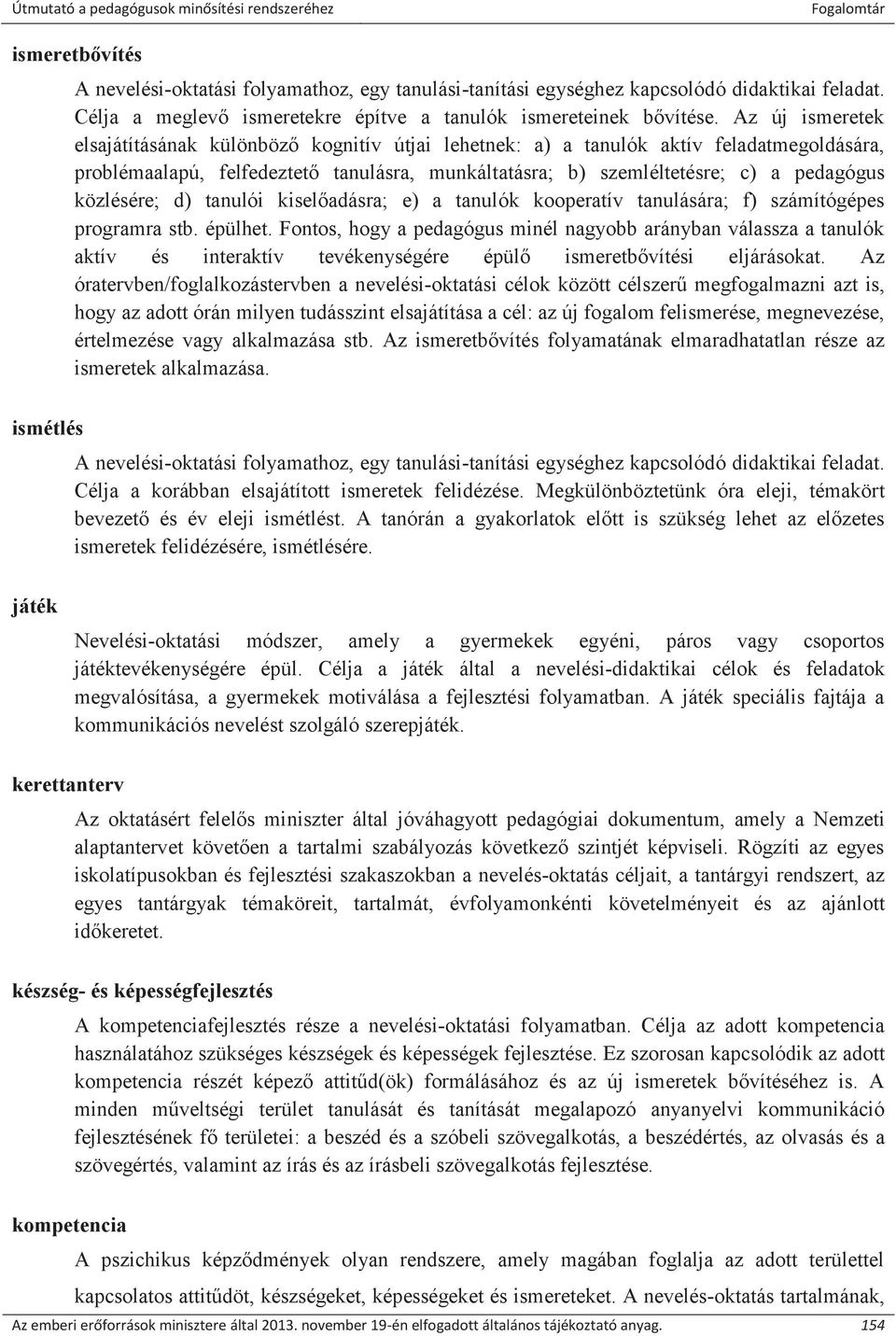 közlésére; d) tanulói kiselőadásra; e) a tanulók kooperatív tanulására; f) számítógépes programra stb. épülhet.