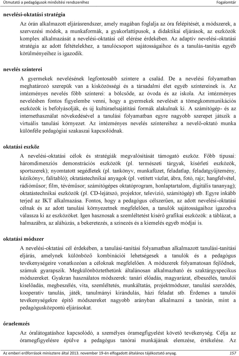 Az adaptív nevelési-oktatási stratégia az adott feltételekhez, a tanulócsoport sajátosságaihoz és a tanulás-tanítás egyéb körülményeihez is igazodik.