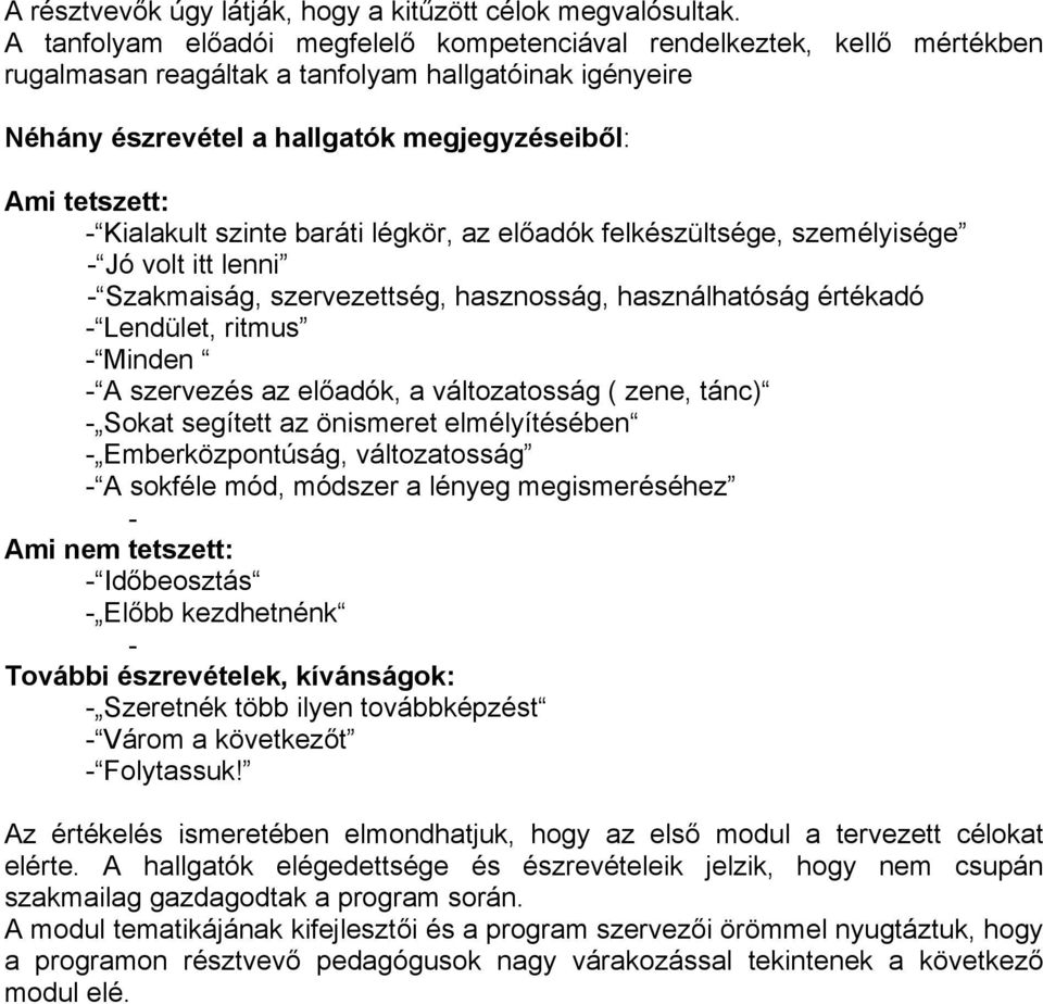 Kialakult szinte baráti légkör, az előadók felkészültsége, személyisége - Jó volt itt lenni - Szakmaiság, szervezettség, hasznosság, használhatóság értékadó - Lendület, ritmus - Minden - A szervezés