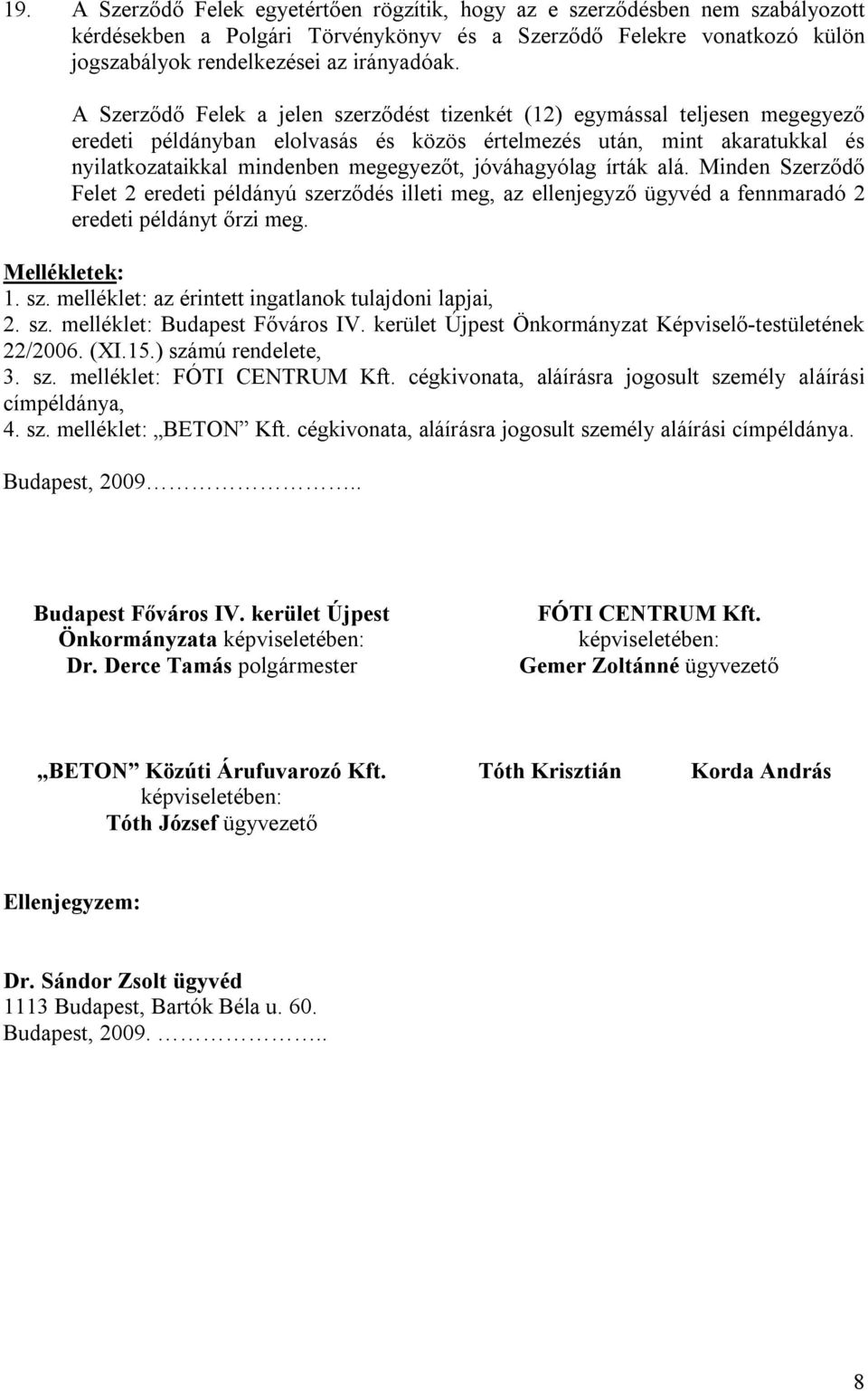 jóváhagyólag írták alá. Minden Szerződő Felet 2 eredeti példányú szerződés illeti meg, az ellenjegyző ügyvéd a fennmaradó 2 eredeti példányt őrzi meg. Mellékletek: 1. sz. melléklet: az érintett ingatlanok tulajdoni lapjai, 2.