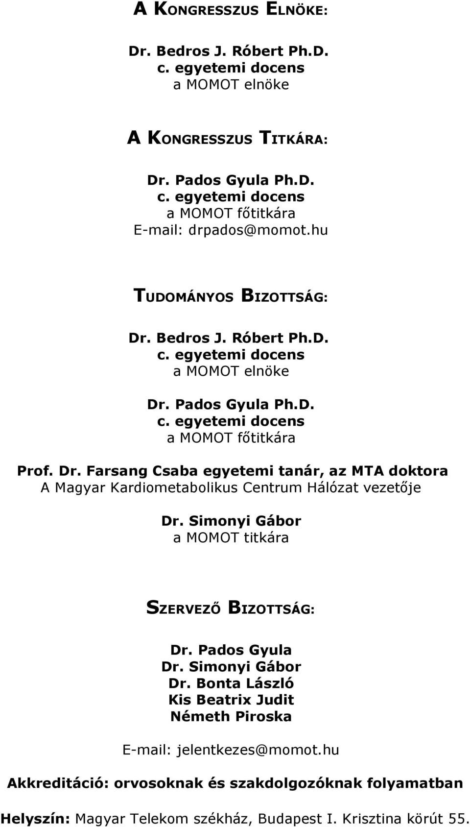 Simonyi Gábor a MOMOT titkára SZERVEZŐ BIZOTTSÁG: Dr. Pados Gyula Dr. Simonyi Gábor Dr. Bonta László Kis Beatrix Judit Németh Piroska E-mail: jelentkezes@momot.