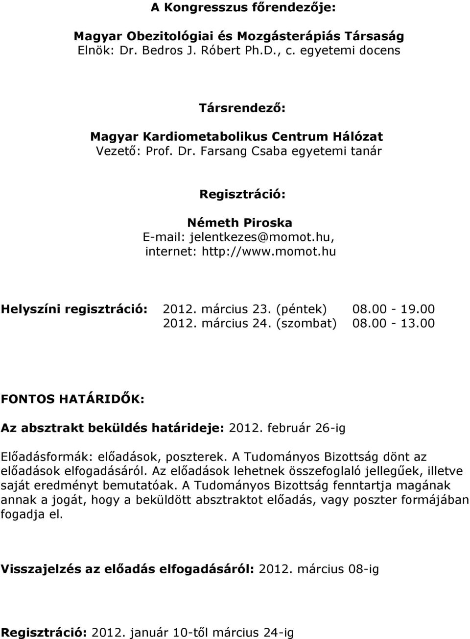 február 26-ig Előadásformák: előadások, poszterek. A Tudományos Bizottság dönt az előadások elfogadásáról. Az előadások lehetnek összefoglaló jellegűek, illetve saját eredményt bemutatóak.