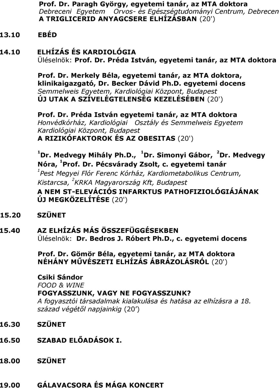 Dr. Préda István egyetemi tanár, az MTA doktora Honvédkórház, Kardiológiai Osztály és Semmelweis Egyetem Kardiológiai Központ, Budapest A RIZIKÓFAKTOROK ÉS AZ OBESITAS (20') Dr. Medvegy Mihály Ph.D., Dr.