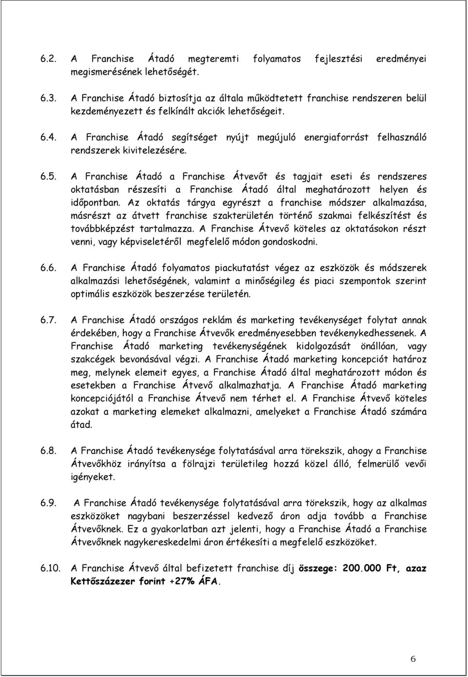 A Franchise Átadó segítséget nyújt megújuló energiaforrást felhasználó rendszerek kivitelezésére. 6.5.