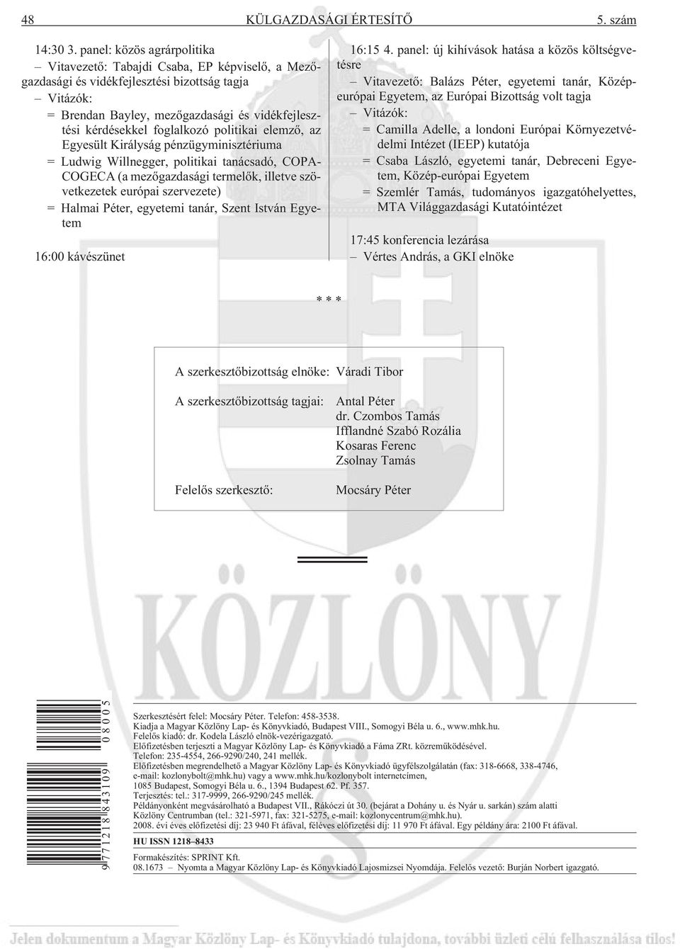 foglalkozó politikai elemzõ, az Egyesült Királyság pénzügyminisztériuma = Ludwig Willnegger, politikai tanácsadó, COPA- COGECA (a mezõgazdasági termelõk, illetve szövetkezetek európai szervezete) =