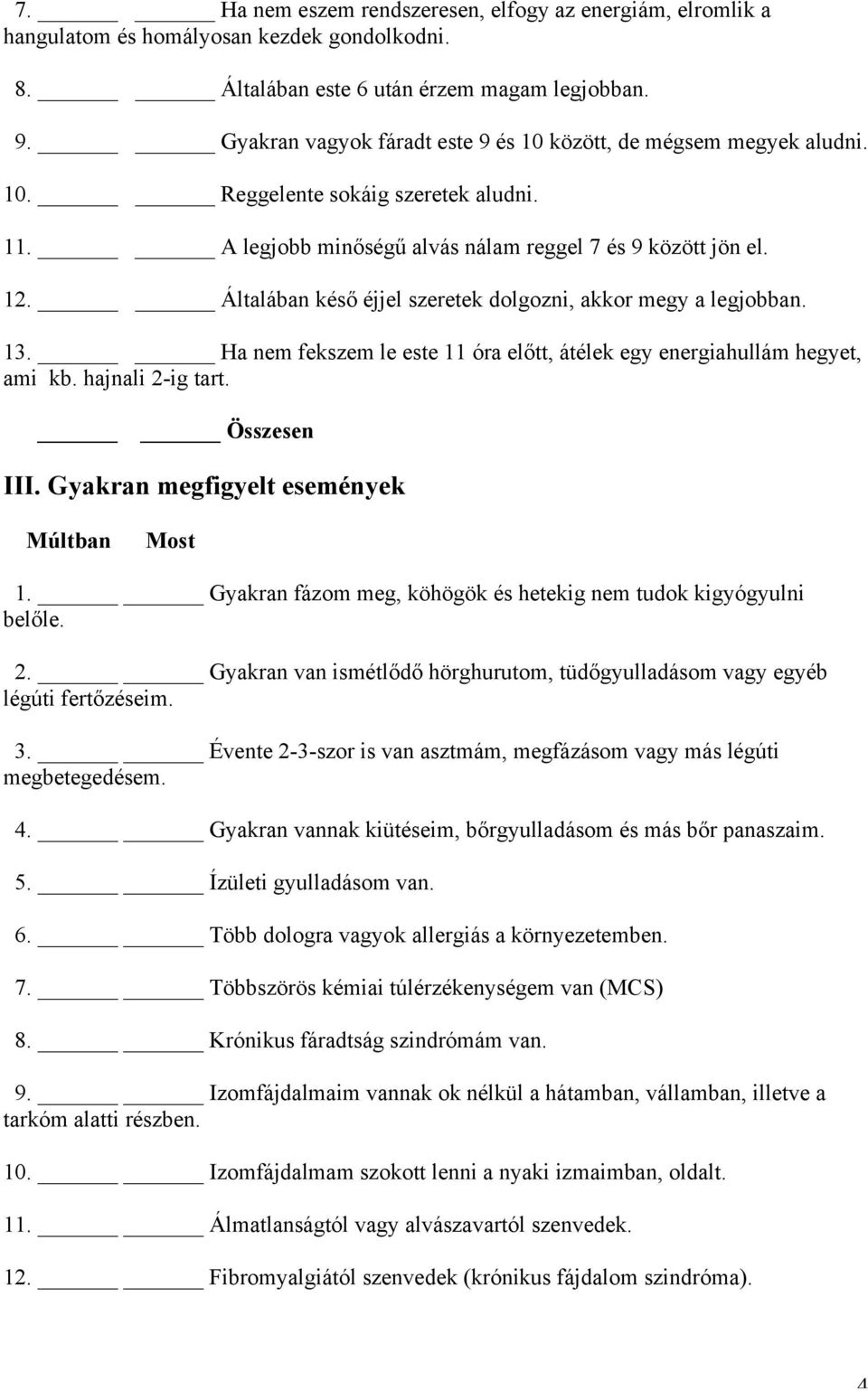 Általában késő éjjel szeretek dolgozni, akkor megy a legjobban. 13. Ha nem fekszem le este 11 óra előtt, átélek egy energiahullám hegyet, ami kb. hajnali 2-ig tart. III.