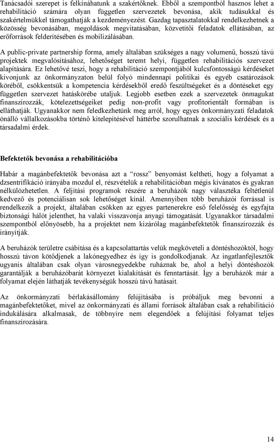 Gazdag tapasztalatokkal rendelkezhetnek a közösség bevonásában, megoldások megvitatásában, közvetítői feladatok ellátásában, az erőforrások felderítésében és mobilizálásában.