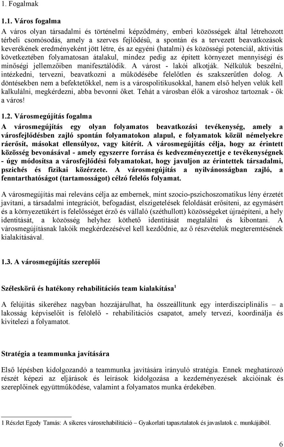 minőségi jellemzőiben manifesztálódik. A várost - lakói alkotják. Nélkülük beszélni, intézkedni, tervezni, beavatkozni a működésébe felelőtlen és szakszerűtlen dolog.