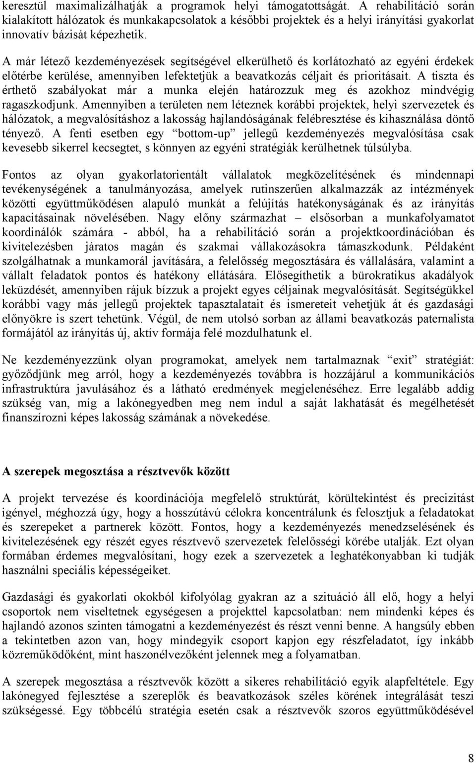 A már létező kezdeményezések segítségével elkerülhető és korlátozható az egyéni érdekek előtérbe kerülése, amennyiben lefektetjük a beavatkozás céljait és prioritásait.