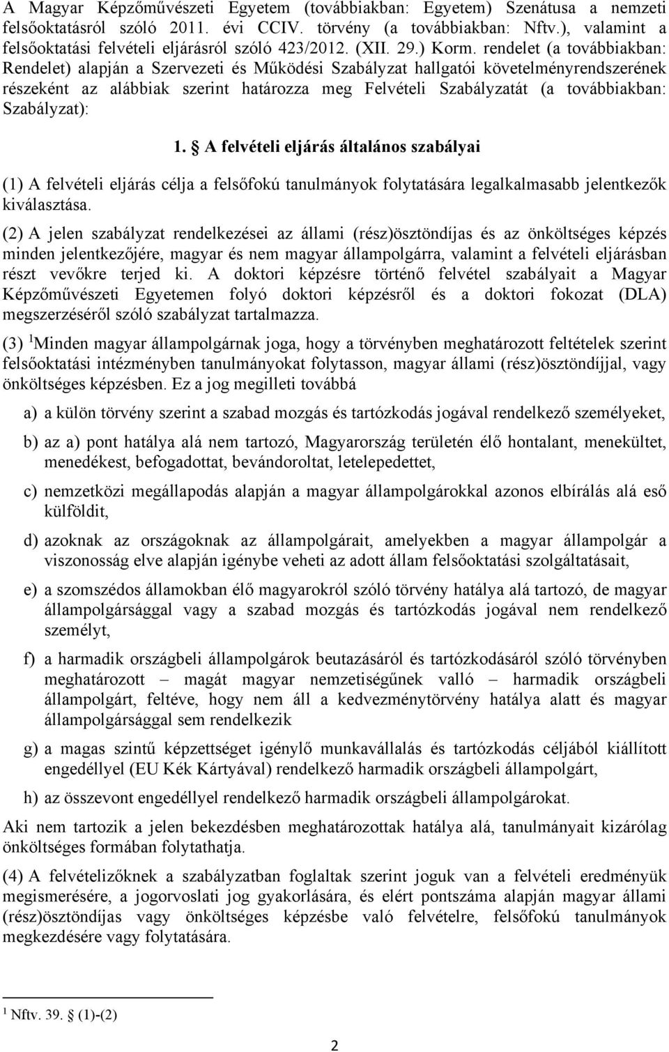 rendelet (a továbbiakban: Rendelet) alapján a Szervezeti és Működési Szabályzat hallgatói követelményrendszerének részeként az alábbiak szerint határozza meg Felvételi Szabályzatát (a továbbiakban: