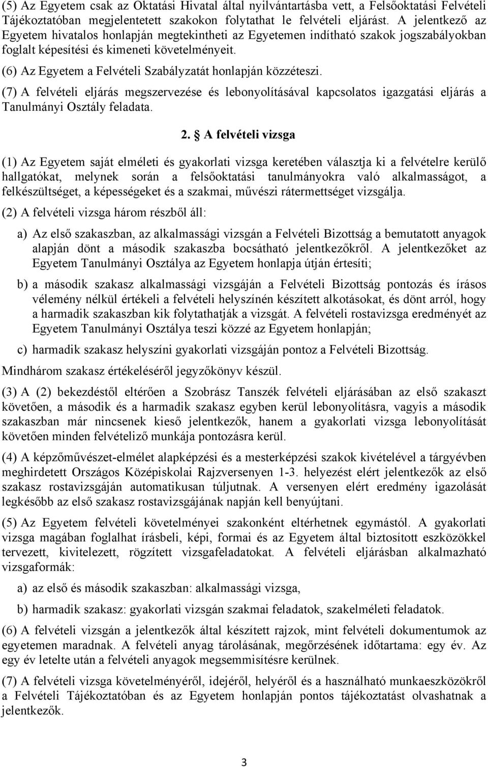 (6) Az Egyetem a Felvételi Szabályzatát honlapján közzéteszi. (7) A felvételi eljárás megszervezése és lebonyolításával kapcsolatos igazgatási eljárás a Tanulmányi Osztály feladata. 2.