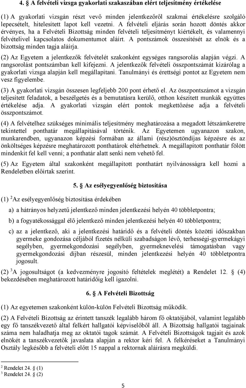 A pontszámok összesítését az elnök és a bizottság minden tagja aláírja. (2) Az Egyetem a jelentkezők felvételét szakonként egységes rangsorolás alapján végzi.