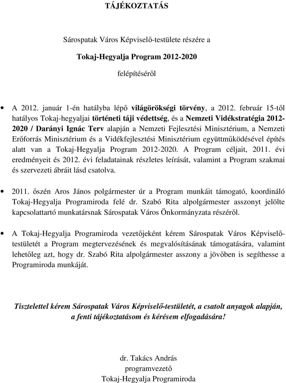 Minisztérium és a Vidékfejlesztési Minisztérium együttmőködésével építés alatt van a Tokaj-Hegyalja Program 2012-2020. A Program céljait, 2011. évi eredményeit és 2012.