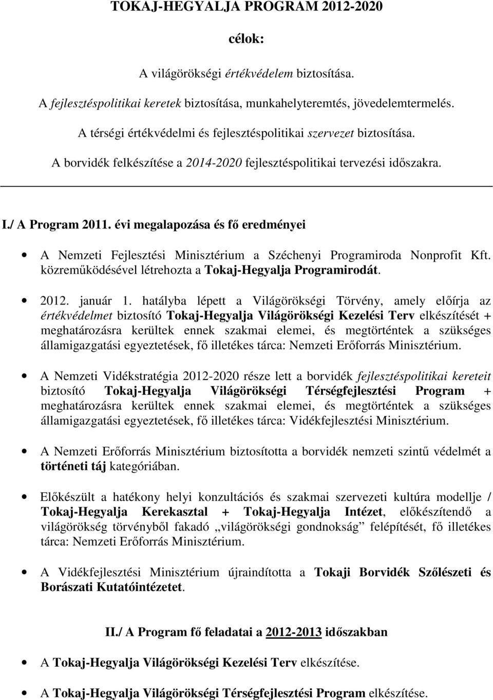 évi megalapozása és fı eredményei A Nemzeti Fejlesztési Minisztérium a Széchenyi Programiroda Nonprofit Kft. közremőködésével létrehozta a Tokaj-Hegyalja Programirodát. 2012. január 1.