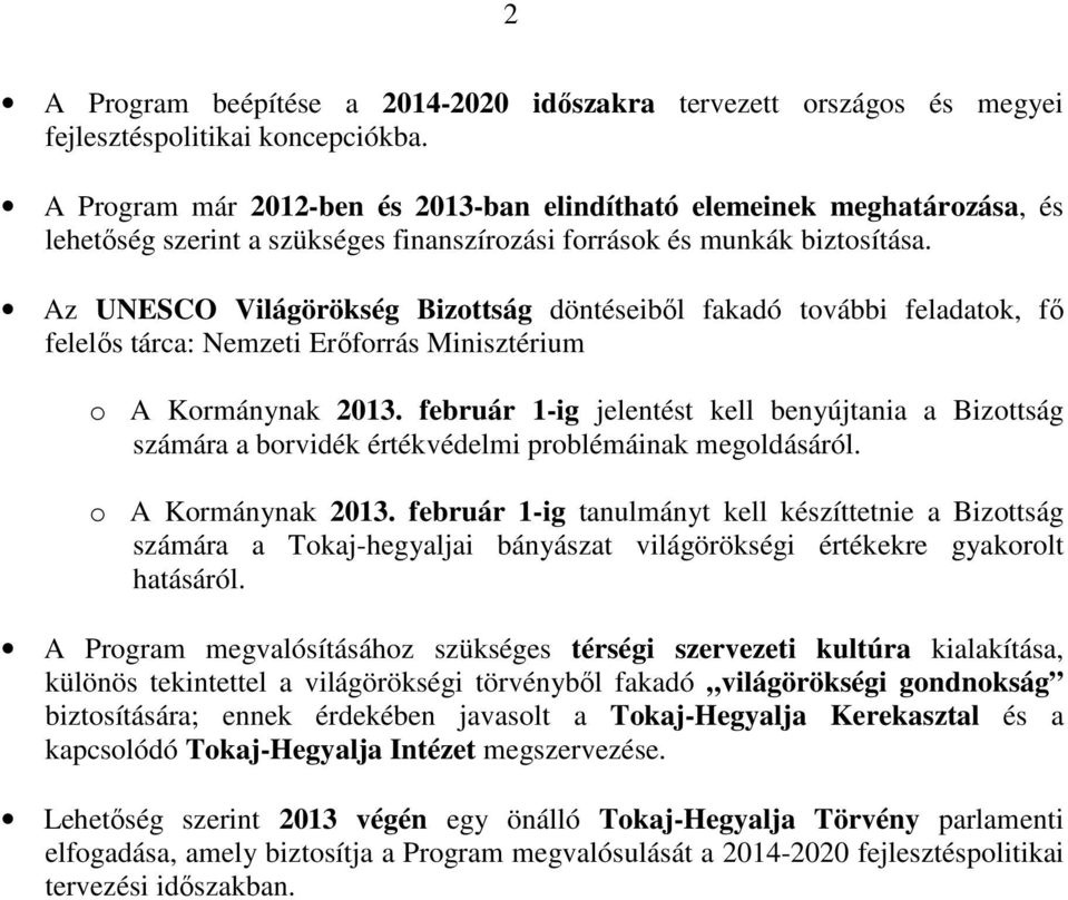 Az UNESCO Világörökség Bizottság döntéseibıl fakadó további feladatok, fı felelıs tárca: Nemzeti Erıforrás Minisztérium o A Kormánynak 2013.