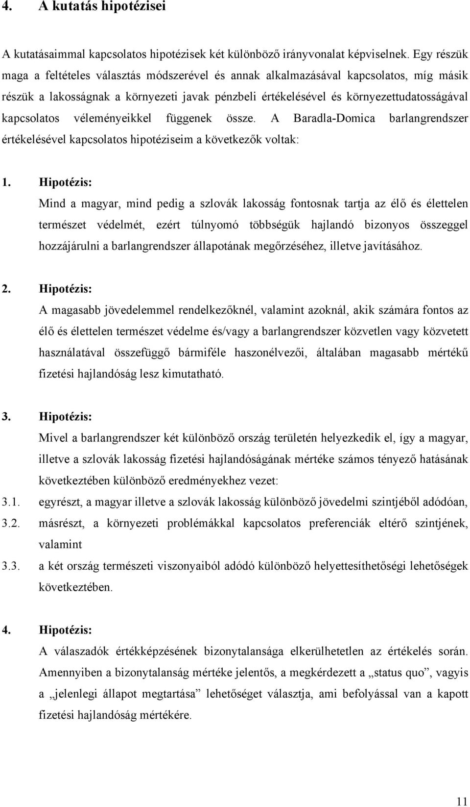 véleményeikkel függenek össze. A Baradla-Domica barlangrendszer értékelésével kapcsolatos hipotéziseim a következők voltak: 1.
