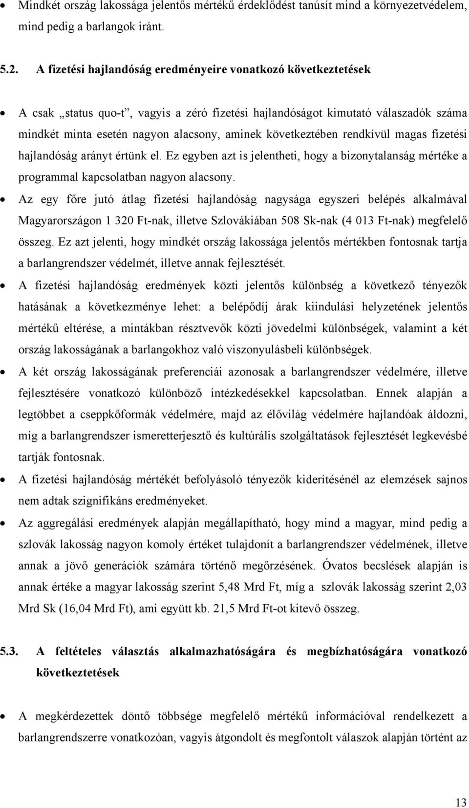 következtében rendkívül magas fizetési hajlandóság arányt értünk el. Ez egyben azt is jelentheti, hogy a bizonytalanság mértéke a programmal kapcsolatban nagyon alacsony.