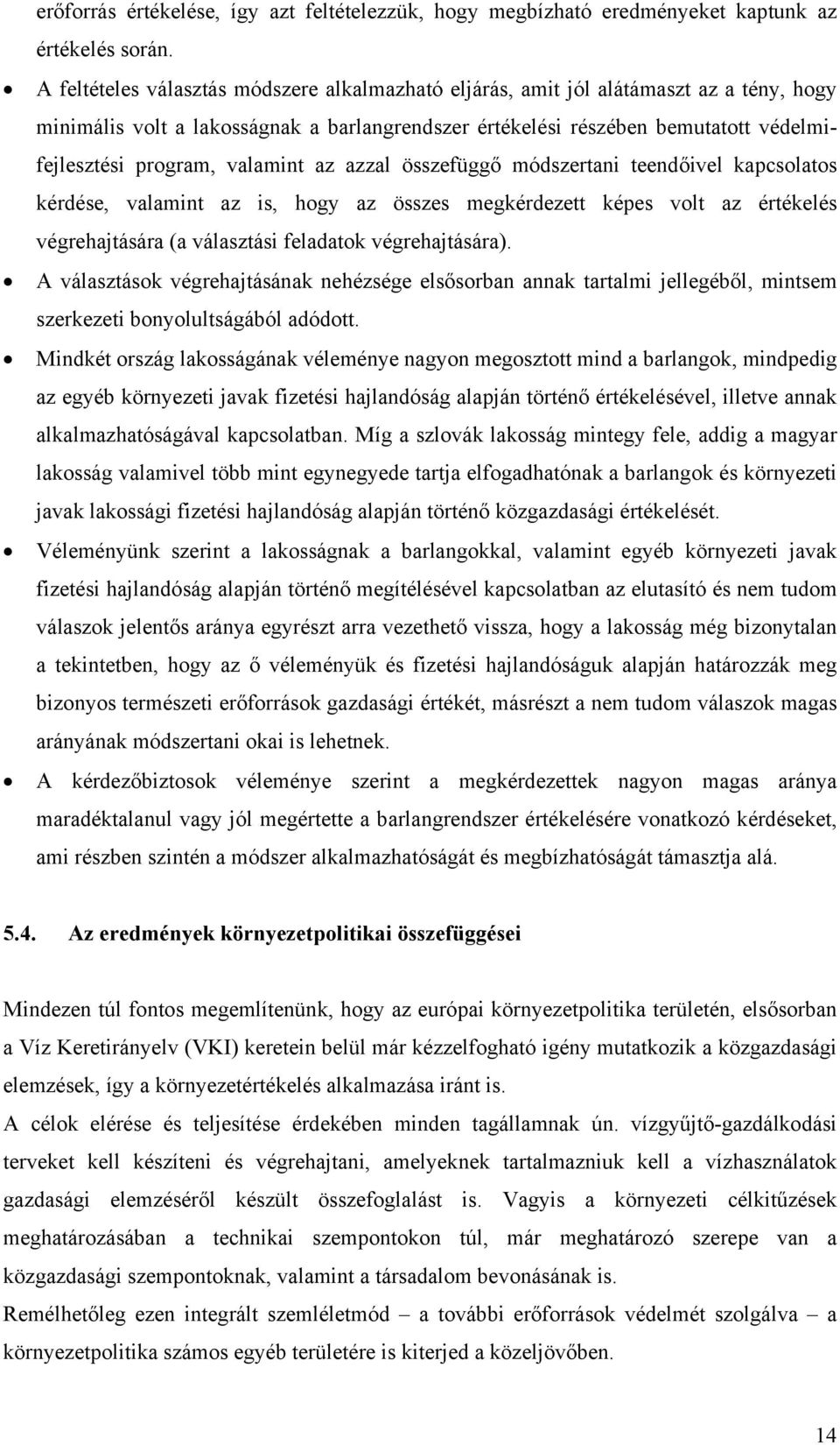 valamint az azzal összefüggő módszertani teendőivel kapcsolatos kérdése, valamint az is, hogy az összes megkérdezett képes volt az értékelés végrehajtására (a választási feladatok végrehajtására).