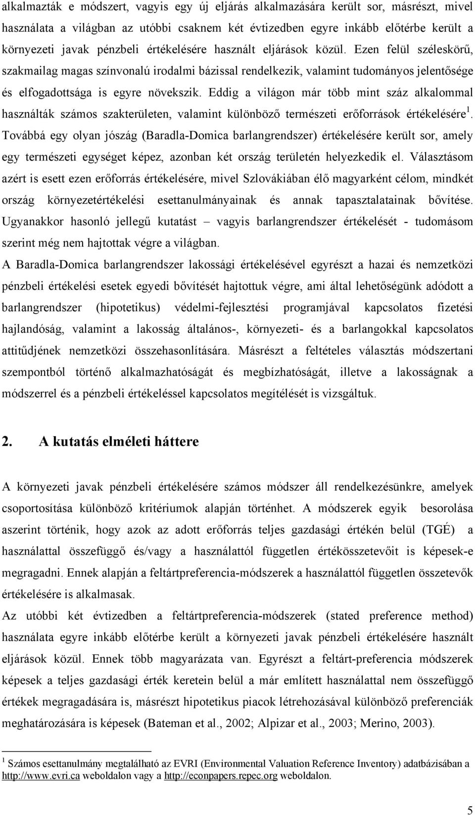 Eddig a világon már több mint száz alkalommal használták számos szakterületen, valamint különböző természeti erőforrások értékelésére 1.