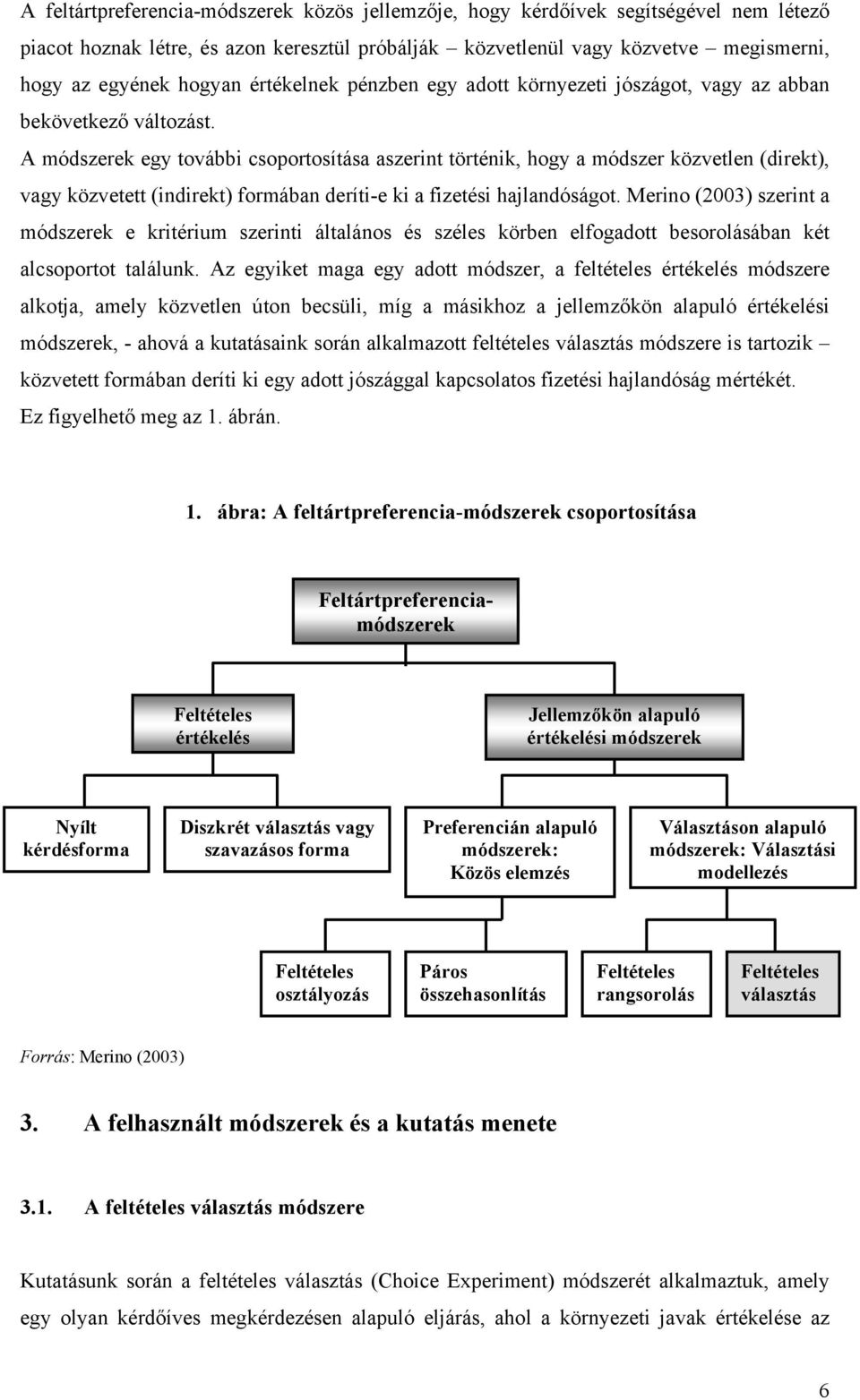 A módszerek egy további csoportosítása aszerint történik, hogy a módszer közvetlen (direkt), vagy közvetett (indirekt) formában deríti-e ki a fizetési hajlandóságot.