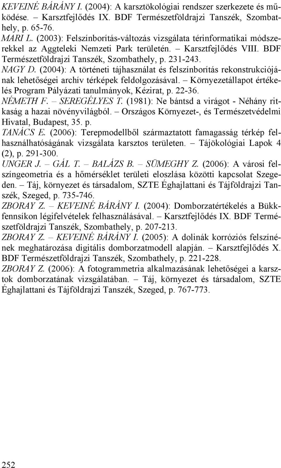 (2004): A történeti tájhasználat és felszínborítás rekonstrukciójának lehetőségei archív térképek feldolgozásával. Környezetállapot értékelés Program Pályázati tanulmányok, Kézirat, p. 22-36.