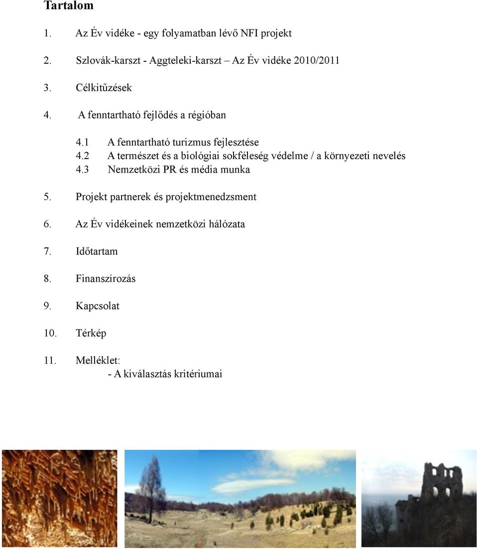 2 A természet és a biológiai sokféleség védelme / a környezeti nevelés 4.3 Nemzetközi PR és média munka 5.