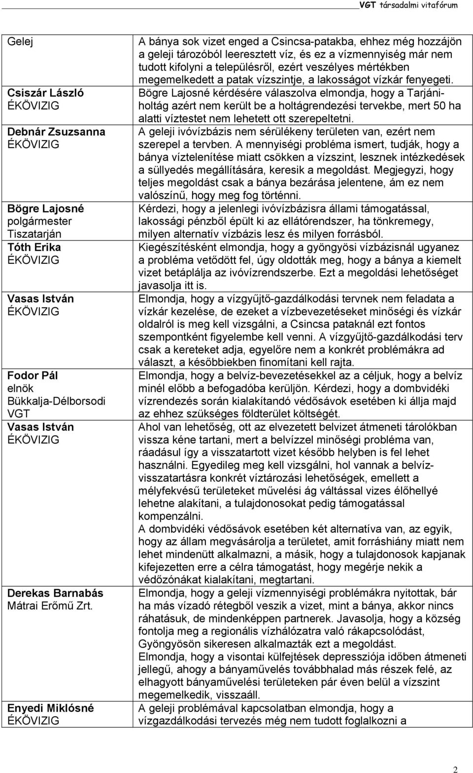 Enyedi Miklósné A bánya sok vizet enged a Csincsa-patakba, ehhez még hozzájön a geleji tározóból leeresztett víz, és ez a vízmennyiség már nem tudott kifolyni a településről, ezért veszélyes