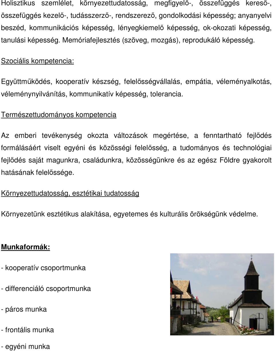 Szociális kompetencia: Együttműködés, kooperatív készség, felelősségvállalás, empátia, véleményalkotás, véleménynyilvánítás, kommunikatív képesség, tolerancia.