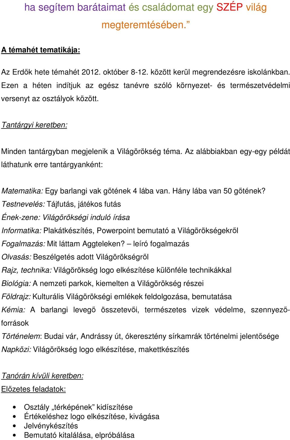 Az alábbiakban egy-egy példát láthatunk erre tantárgyanként: Matematika: Egy barlangi vak gőtének 4 lába van. Hány lába van 50 gőtének?