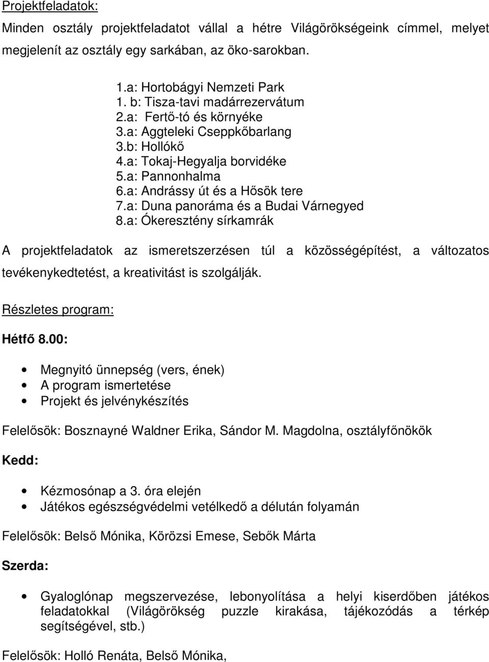 a: Duna panoráma és a Budai Várnegyed 8.a: Ókeresztény sírkamrák A projektfeladatok az ismeretszerzésen túl a közösségépítést, a változatos tevékenykedtetést, a kreativitást is szolgálják.