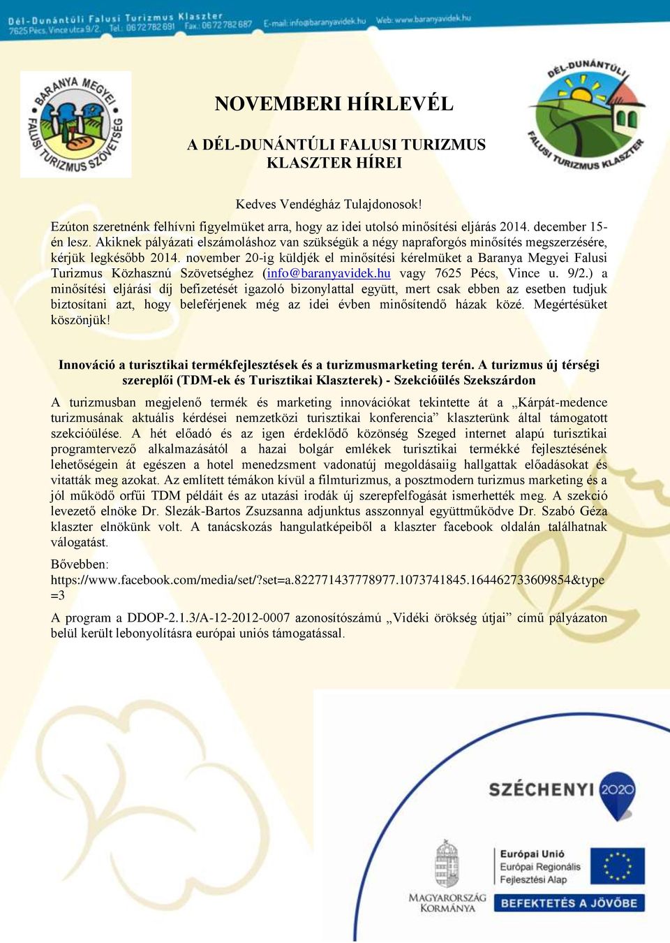 november 20-ig küldjék el minősítési kérelmüket a Baranya Megyei Falusi Turizmus Közhasznú Szövetséghez (info@baranyavidek.hu vagy 7625 Pécs, Vince u. 9/2.