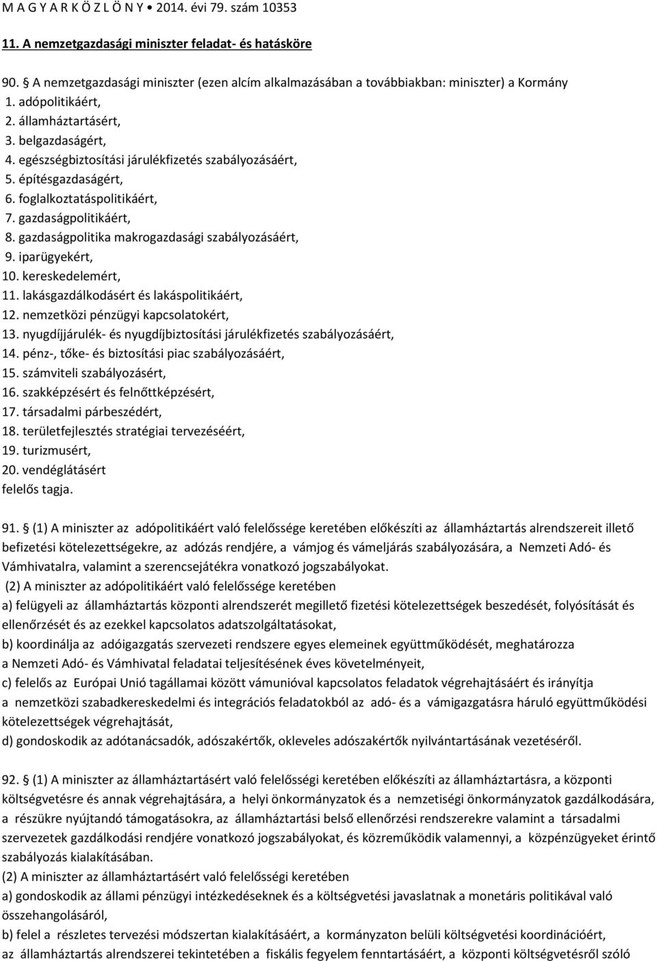 gazdaságpolitika makrogazdasági szabályozásáért, 9. iparügyekért, 10. kereskedelemért, 11. lakásgazdálkodásért és lakáspolitikáért, 12. nemzetközi pénzügyi kapcsolatokért, 13.