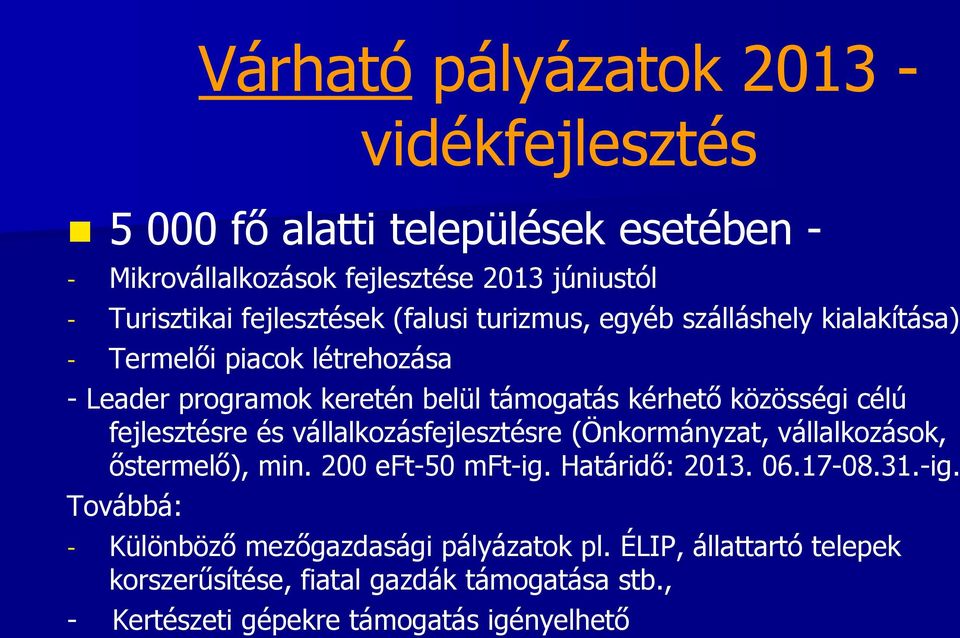 közösségi célú fejlesztésre és vállalkozásfejlesztésre (Önkormányzat, vállalkozások, őstermelő), min. 200 eft-50 mft-ig. Határidő: 2013. 06.17-08.31.