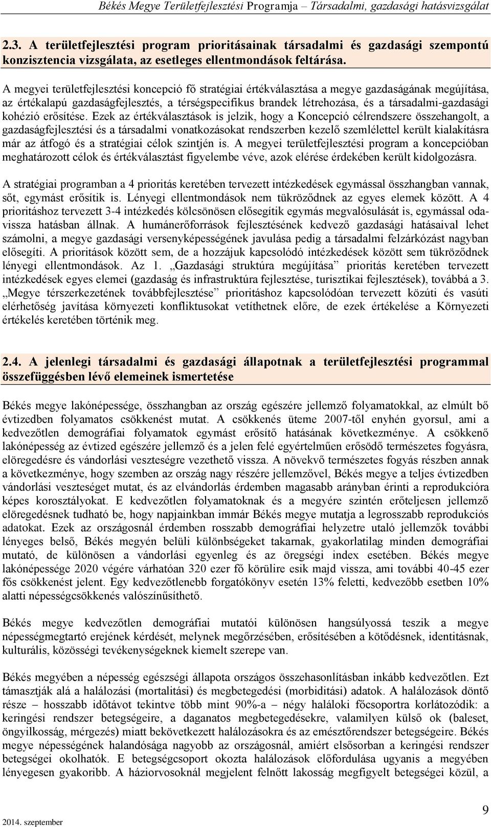 Ezk az érékválaszások is jlzik, hogy a Koncpció célrndszr összhangol, a gazdaságfjlszési és a ársadalmi vonakozásoka rndszrbn kzlő szmléll krül kialakíásra már az áfogó és a sraégiai célok szinjén is.