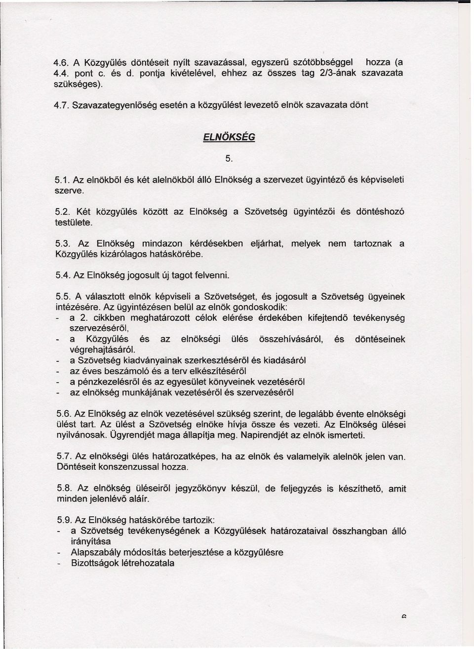 Két közgyűlés között az Elnökség a Szövetség ügyintézői és döntéshozó testülete. 5.3. Az Elnökség mindazon kérdésekben eljárhat, melyek nem tartoznak a Közgyűlés kizárólagos hatáskörébe. 5.4. Az. Elnökség jogosult új tagot felvenni.