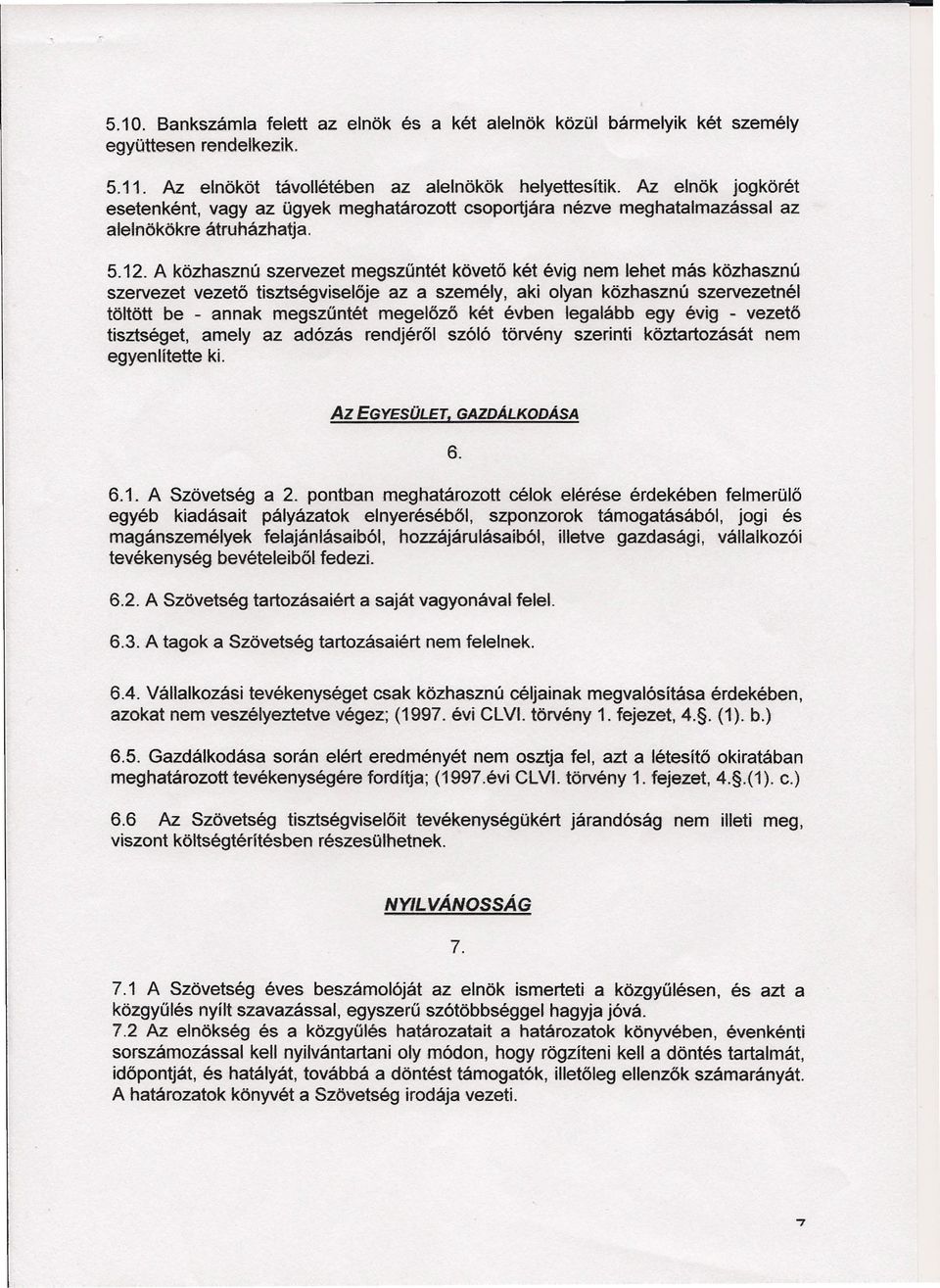A közhasznú szervezet megszűntét követő két évig nem lehet más közhasznú szervezet vezető tisztségviselője az a személy, aki olyan közhasznú szervezetnél töltött be - annak megszűntét megelőző két