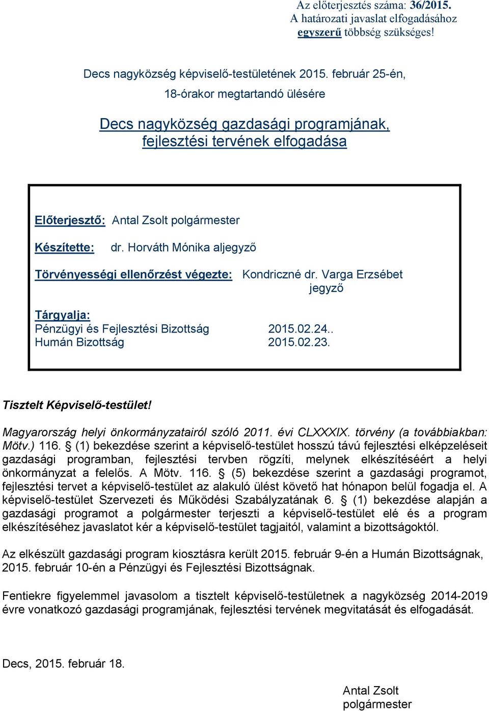 Horváth Mónika aljegyző Törvényességi ellenőrzést végezte: Kondriczné dr. Varga Erzsébet jegyző Tárgyalja: Pénzügyi és Fejlesztési Bizottság 2015.02.24.. Humán Bizottság 2015.02.23.