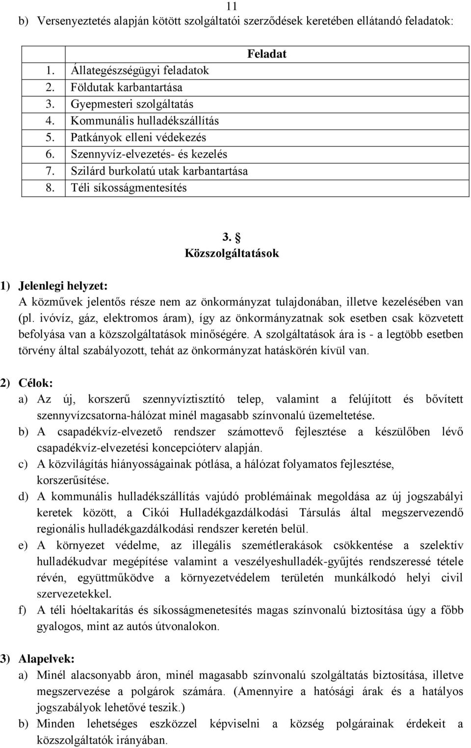Közszolgáltatások 1) Jelenlegi helyzet: A közművek jelentős része nem az önkormányzat tulajdonában, illetve kezelésében van (pl.