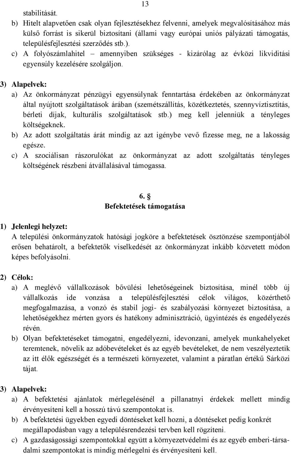 szerződés stb.). c) A folyószámlahitel amennyiben szükséges - kizárólag az évközi likviditási egyensúly kezelésére szolgáljon.