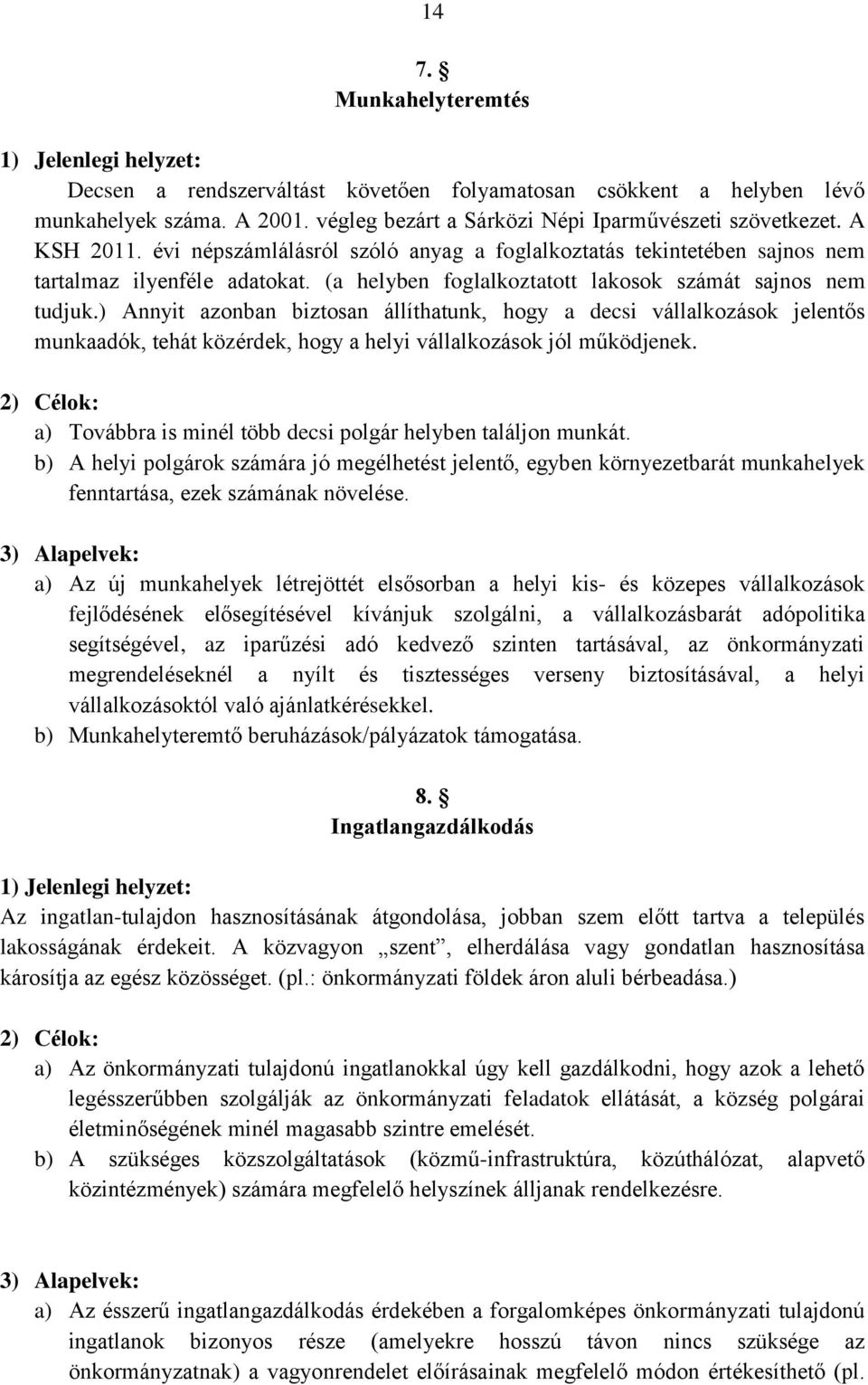 ) Annyit azonban biztosan állíthatunk, hogy a decsi vállalkozások jelentős munkaadók, tehát közérdek, hogy a helyi vállalkozások jól működjenek.