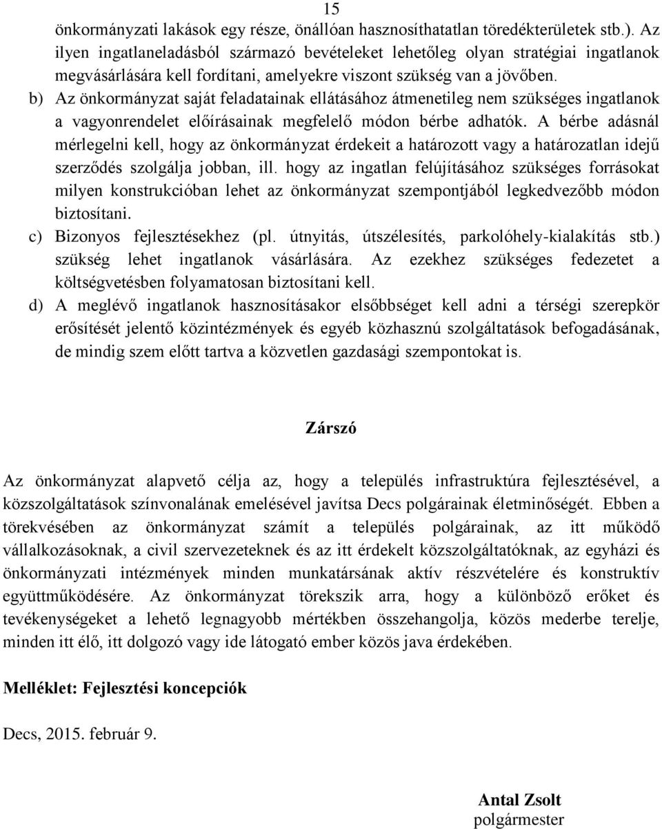 b) Az önkormányzat saját feladatainak ellátásához átmenetileg nem szükséges ingatlanok a vagyonrendelet előírásainak megfelelő módon bérbe adhatók.