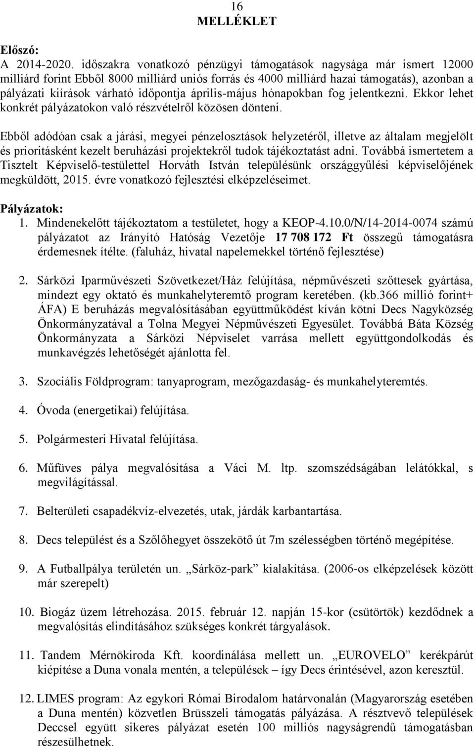 április-május hónapokban fog jelentkezni. Ekkor lehet konkrét pályázatokon való részvételről közösen dönteni.