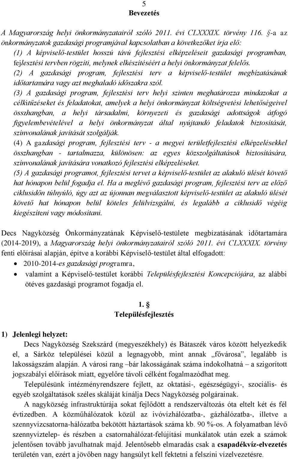 melynek elkészítéséért a helyi önkormányzat felelős. (2) A gazdasági program, fejlesztési terv a képviselő-testület megbízatásának időtartamára vagy azt meghaladó időszakra szól.