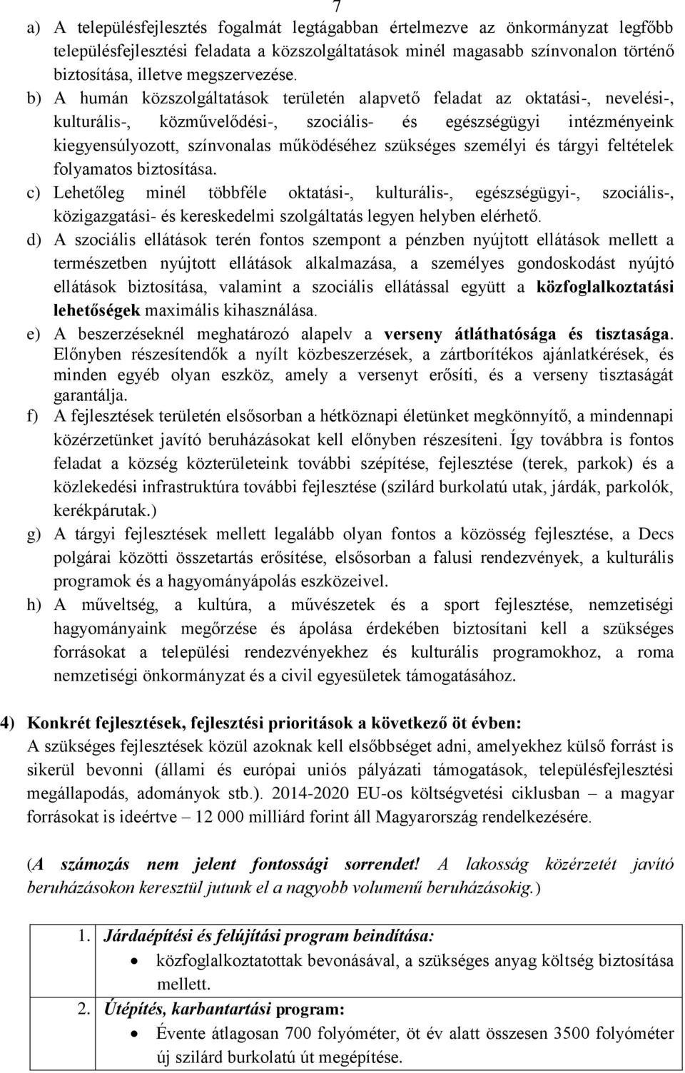 b) A humán közszolgáltatások területén alapvető feladat az oktatási-, nevelési-, kulturális-, közművelődési-, szociális- és egészségügyi intézményeink kiegyensúlyozott, színvonalas működéséhez