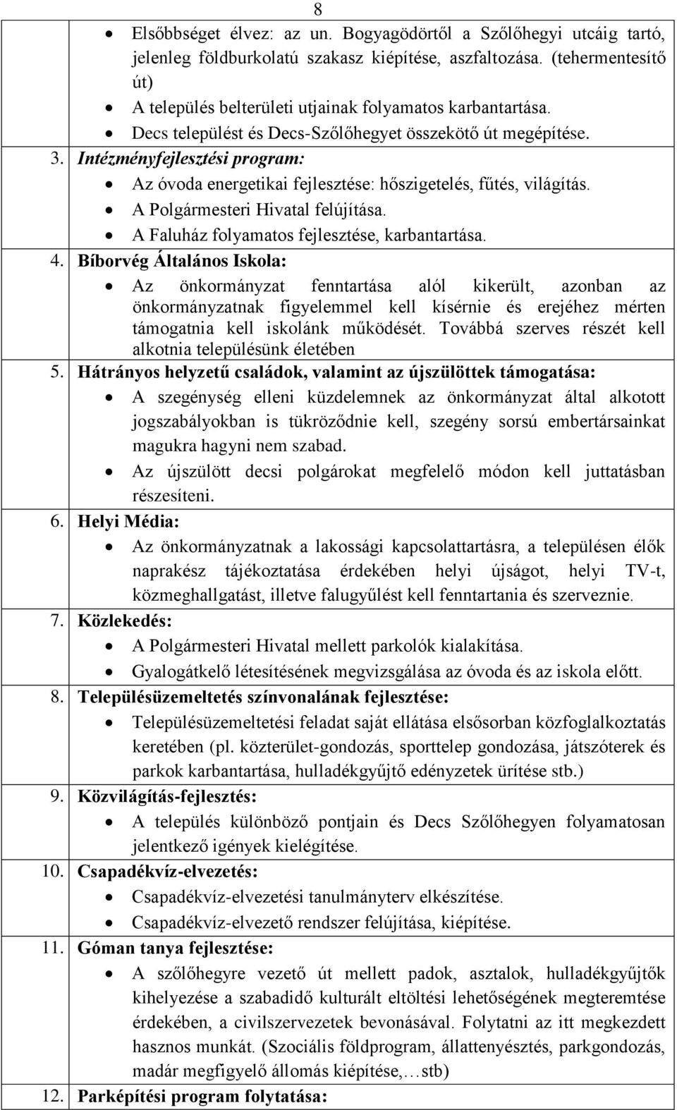 Intézményfejlesztési program: Az óvoda energetikai fejlesztése: hőszigetelés, fűtés, világítás. A Polgármesteri Hivatal felújítása. A Faluház folyamatos fejlesztése, karbantartása. 4.